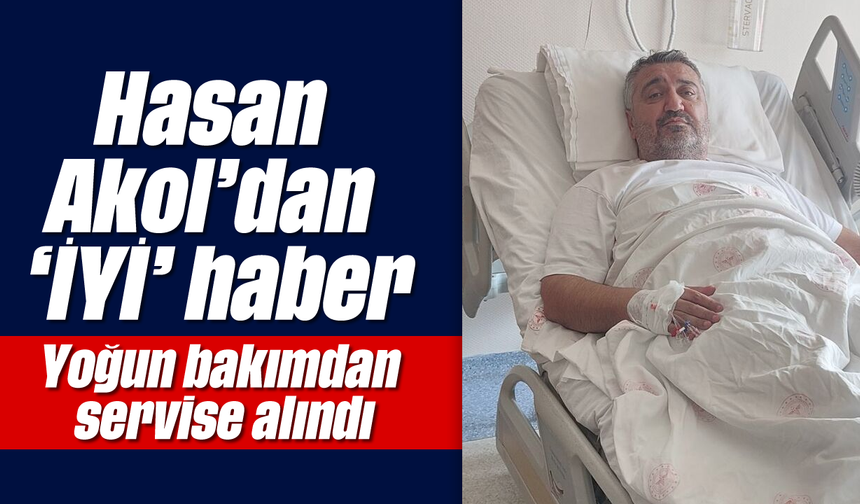 Hasan Akol’dan ‘İYİ’ haber: Yoğun bakımdan servise alındı