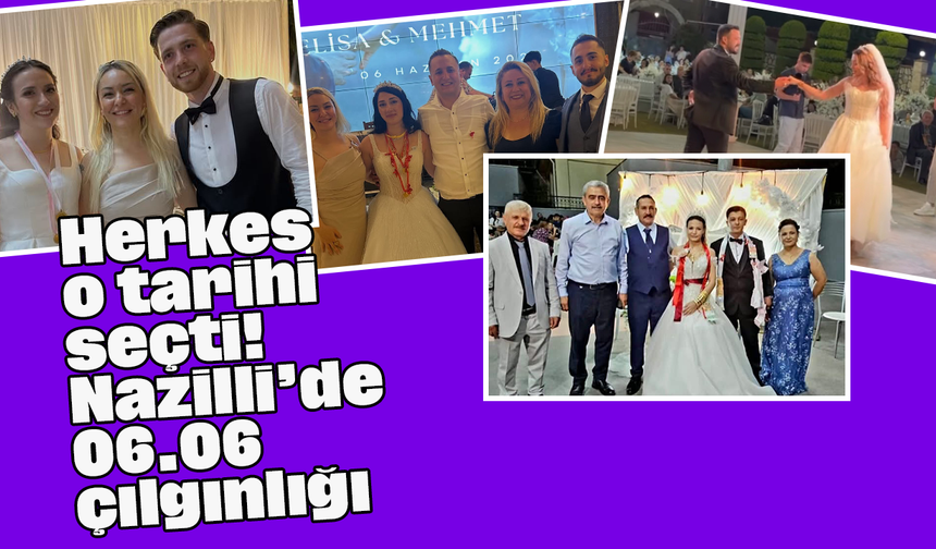Herkes o tarihi seçti! Nazilli’de 06.06 çılgınlığı
