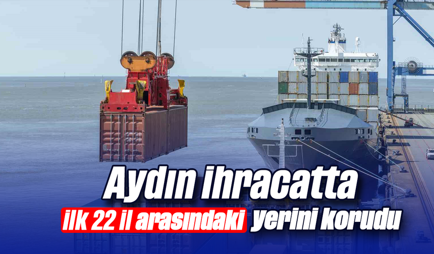 Aydın ihracatta ilk 22 il arasındaki yerini korudu