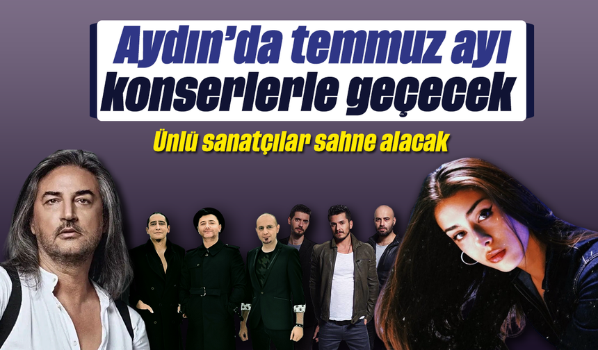Aydın’da temmuz ayı konserlerle geçecek: Ünlü sanatçılar sahne alacak