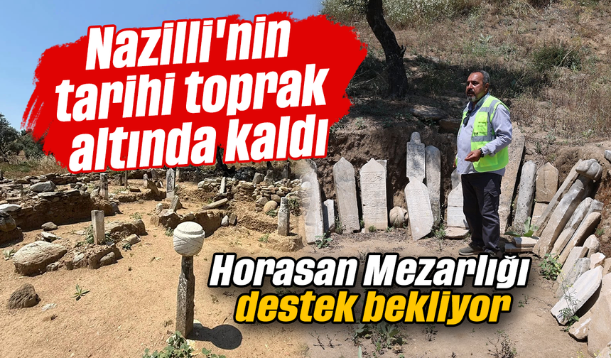 Nazilli'nin tarih toprak altında kaldı: Horasan Mezarlığı destek bekliyor