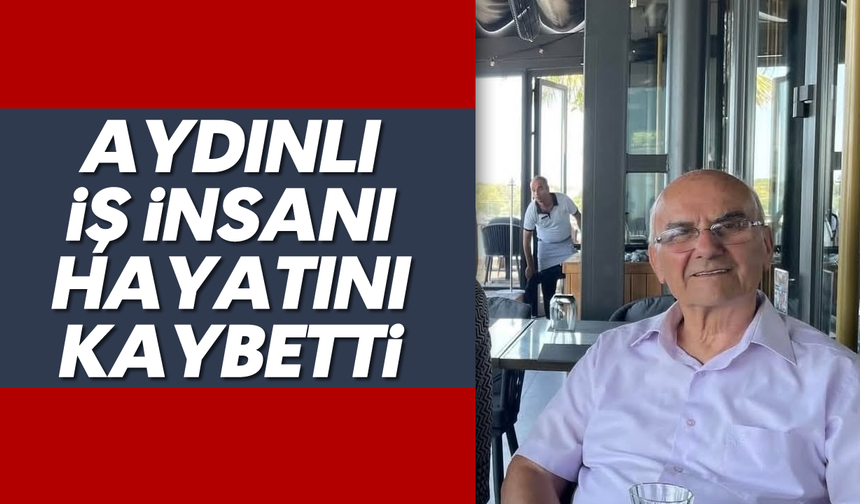 Aydınlı iş insanı yaşamını yitirdi