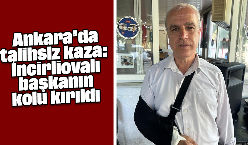Ankara’da talihsiz kaza: İncirliovalı başkanın kolu kırıldı