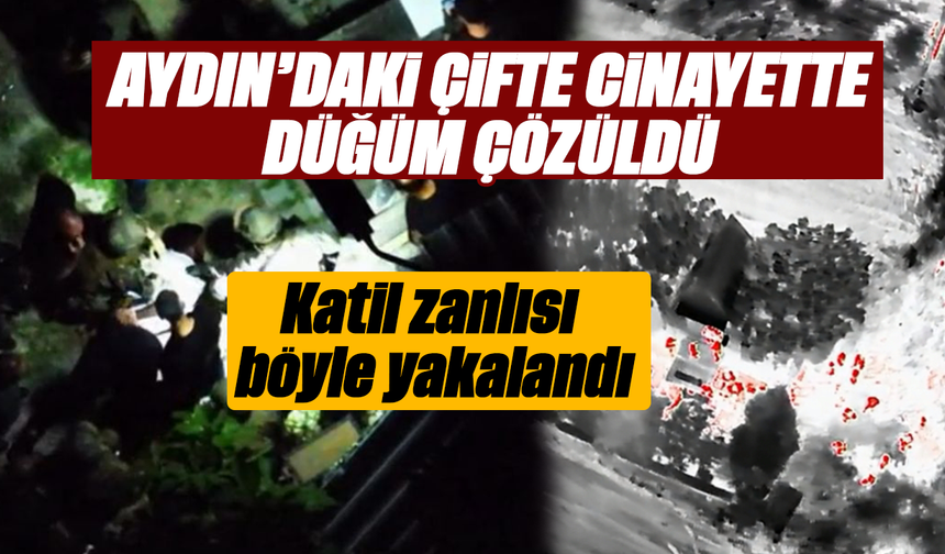 Aydın’daki çifte cinayette düğüm çözüldü:Katil zanlısı böyle yakalandı