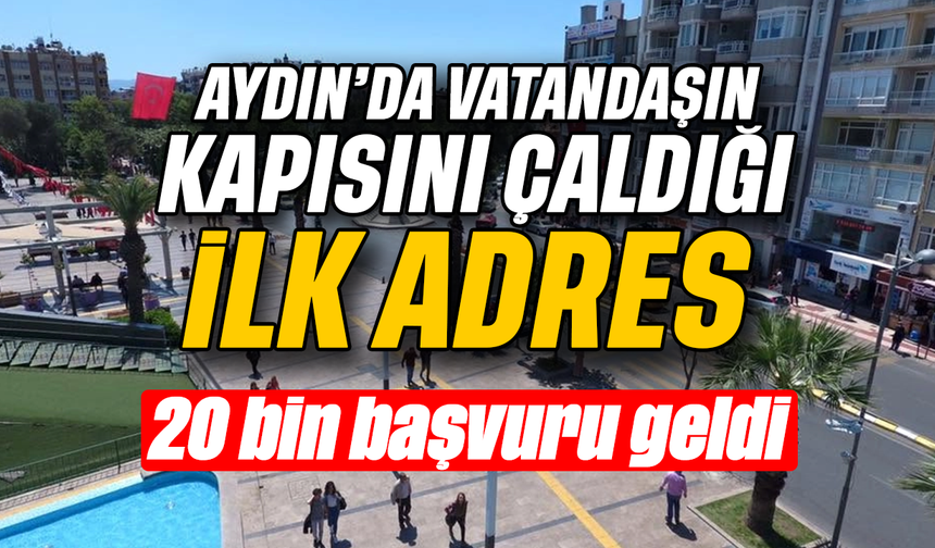 Aydın’da vatandaşın kapısını çaldığı ilk adres: 20 bin başvuru geldi