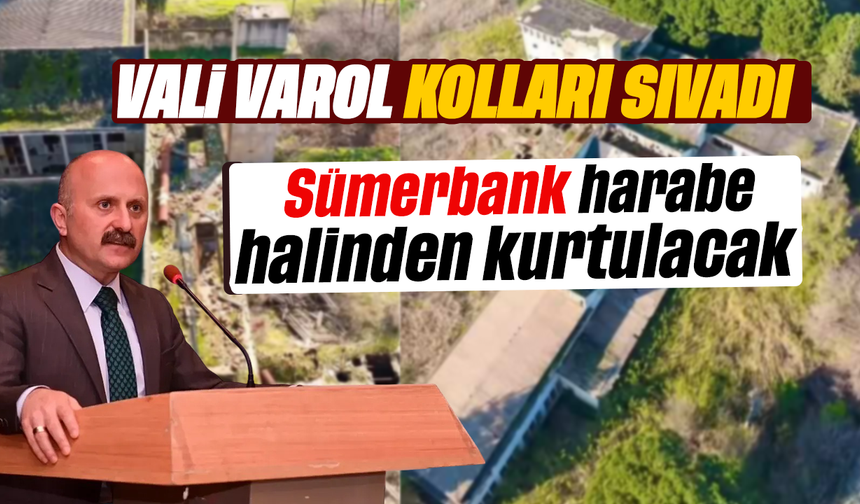 Vali Varol kolları sıvadı: Sümerbank harabe halinden kurtulacak