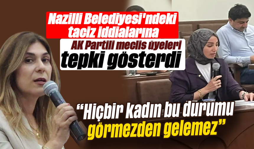 Nazilli Belediyesi'ndeki taciz iddialarına AK Partili meclis üyeleri tepki gösterdi