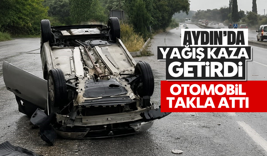 Aydın'da yağış kaza getirdi; Otomobil takla attı