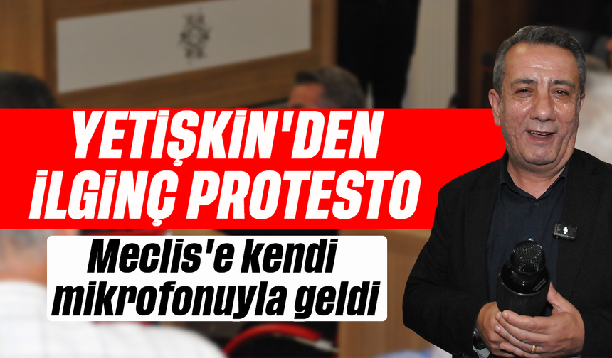 Yetişkin'den ilginç protesto: Meclis'e kendi mikrofonuyla geldi