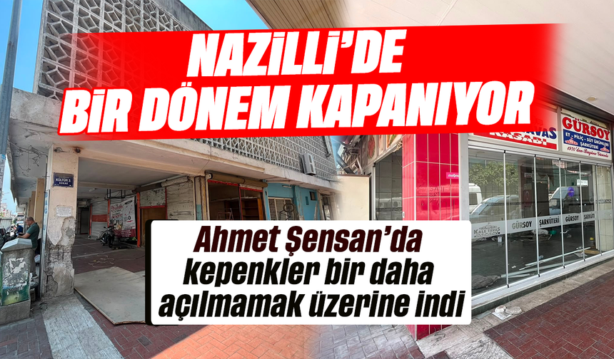 Nazilli’de bir dönem kapanıyor : Ahmet Şensan’da kepenkler bir daha açılmamak üzerine indi