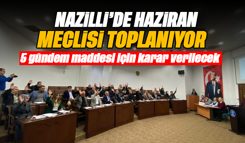 Nazilli’de Haziran meclisi toplanıyor  : 5 gündem maddesi için karar verilecek
