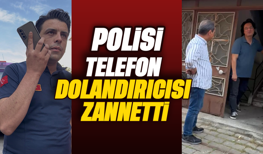 Polisi telefon dolandırıcısı zannetti