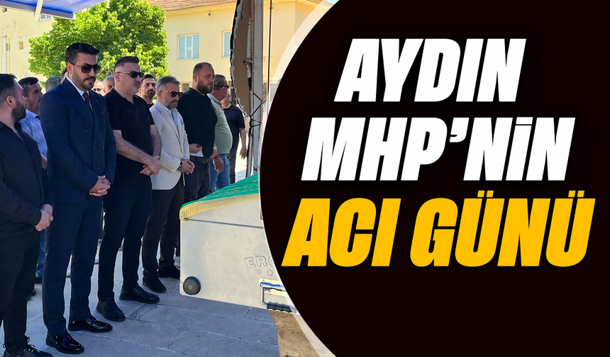 Aydın MHP’nin acı günü