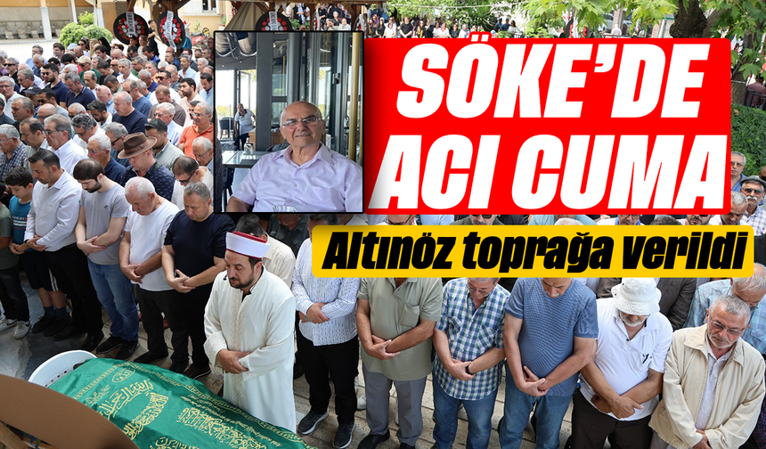 Söke'de acı cuma: Altınöz toprağa verildi