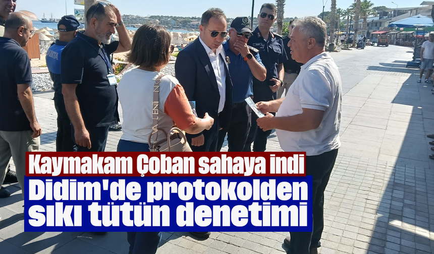 Didim'de protokolden sıkı tütün denetimi: Kaymakam Çoban sahaya indi