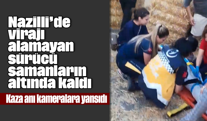 Nazilli’de virajı alamayan sürücü samanların altında kaldı: Kaza anı kameralara yansıdı