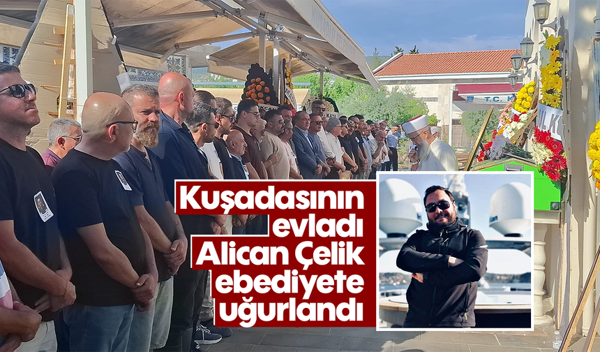 Kuşadasının evladı Alican Çelik ebediyete uğurlandı