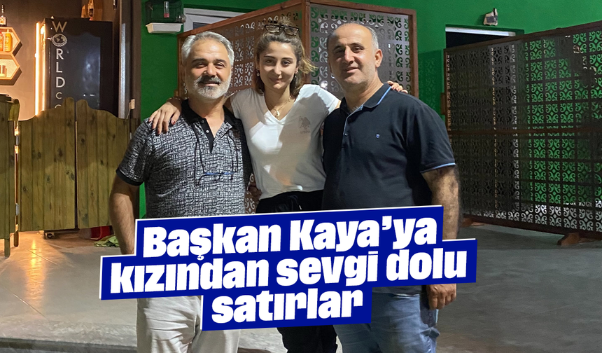 Başkan Kaya’ya kızından sevgi dolu satırlar