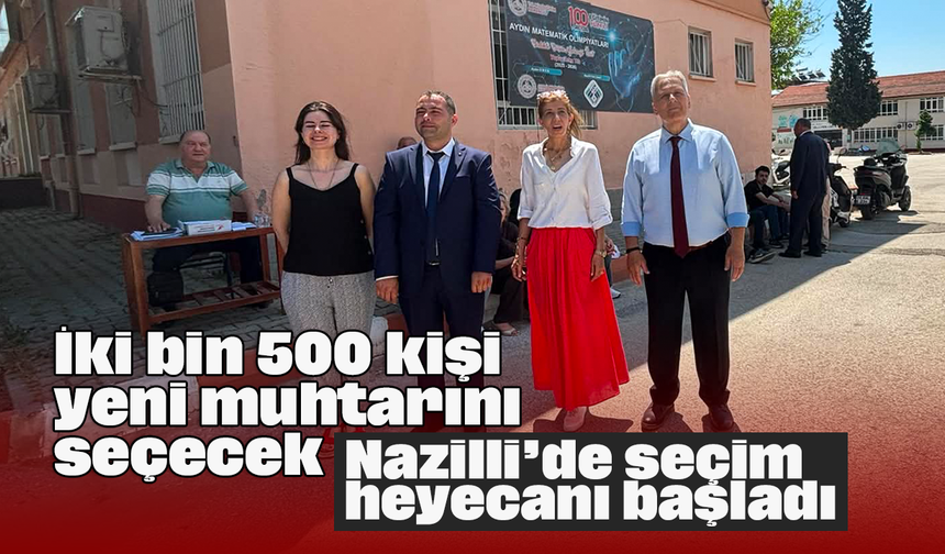 İki bin 500 kişi yeni muhtarını seçecek: Nazilli’de seçim heyecanı başladı