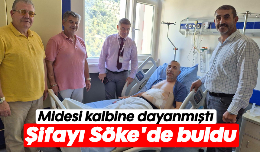 Midesi kalbine dayanmıştı; Şifayı Söke'de buldu