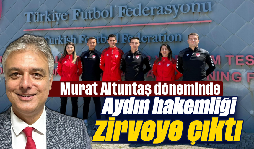 Murat Altuntaş döneminde Aydın hakemliği zirveye çıktı