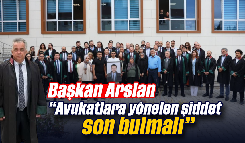 Başkan Arslan, “Avukatlara yönelen şiddet son bulmalı”