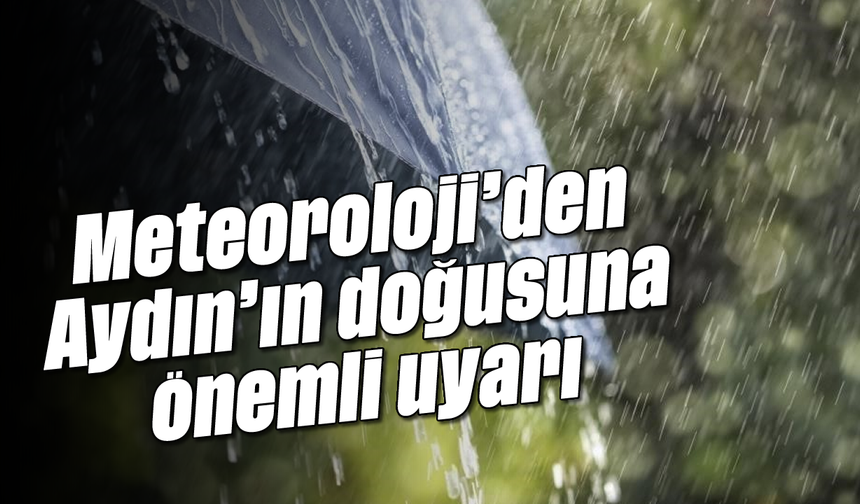 Meteoroloji'den Aydın'ın doğusuna önemli uyarı
