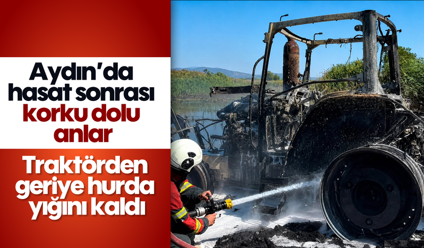 Aydın'da hasat sonrası korku dolu anlar: Traktörden geriye hurda yığını kaldı