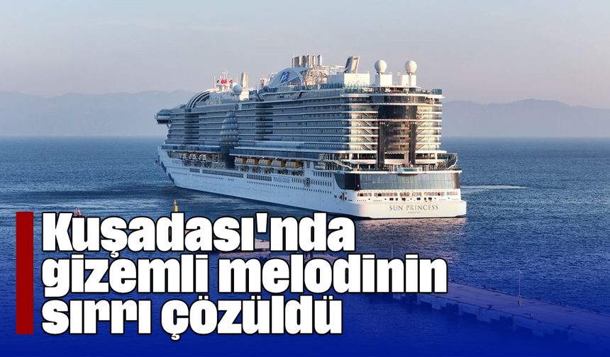 Kuşadası'nda gizemli melodinin sırrı çözüldü