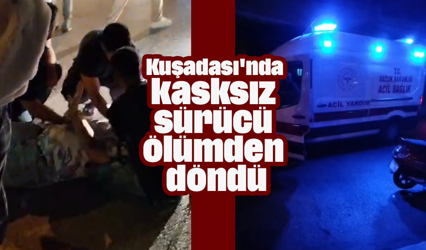 Kuşadası'nda kasksız sürücü ölümden döndü