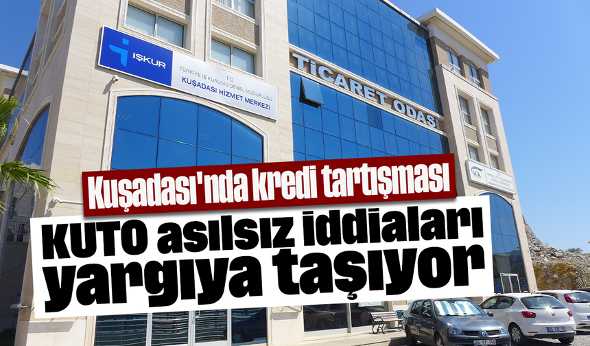 Kuşadası'nda kredi tartışması: KUTO asılsız iddiaları yargıya taşıyor