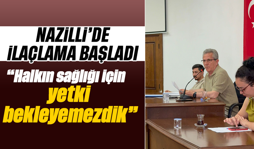 Nazilli’de ilaçlama başladı : “Halkın sağlığı için yetki bekleyemezdik”