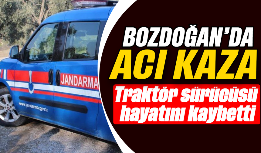 Bozdoğan’da acı kaza: Traktör sürücüsü hayatını kaybetti