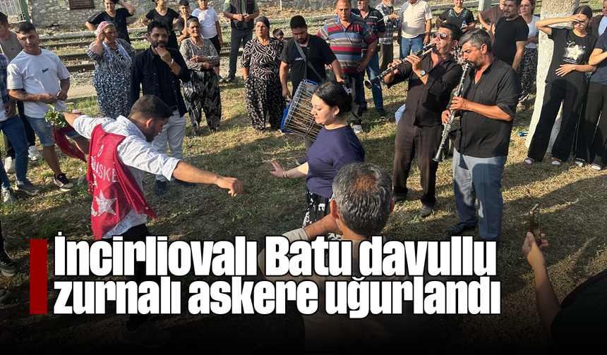 İncirliovalı Batu, davullu zurnalı askere uğurlandı