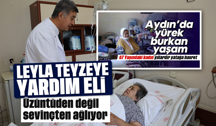 Aydınlı Leyla teyzeye yardım eli: Üzüntüden değil, sevinçten ağlıyor