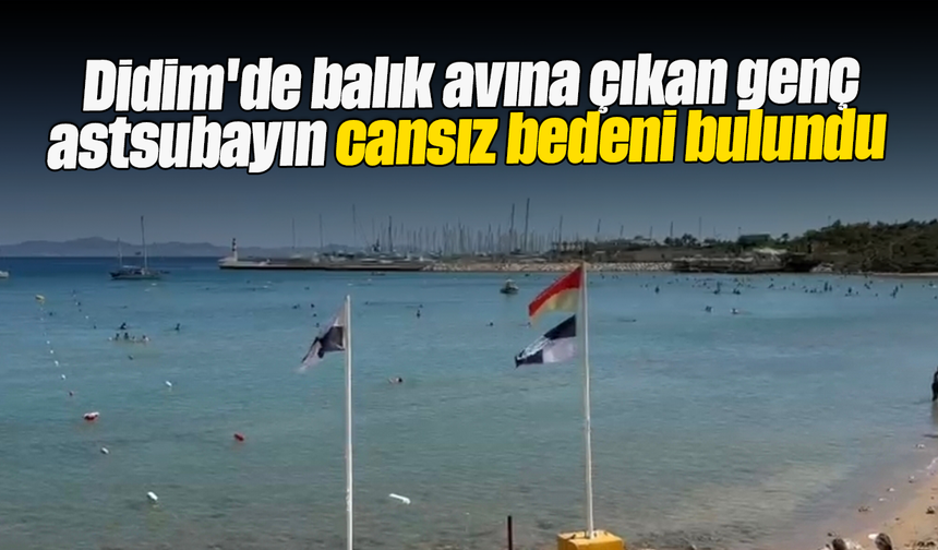 Didim'de balık avına çıkan genç astsubayın cansız bedeni bulundu