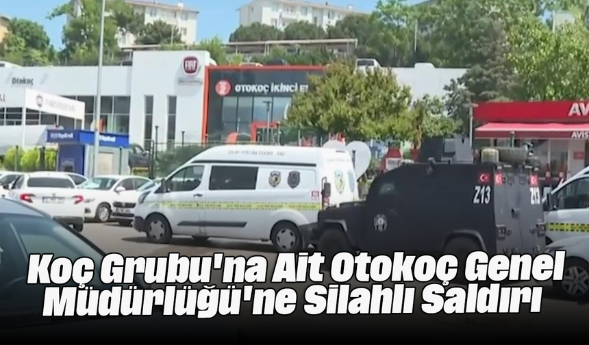 Koç Grubu'na Ait Otokoç Genel Müdürlüğü'ne Silahlı Saldırı