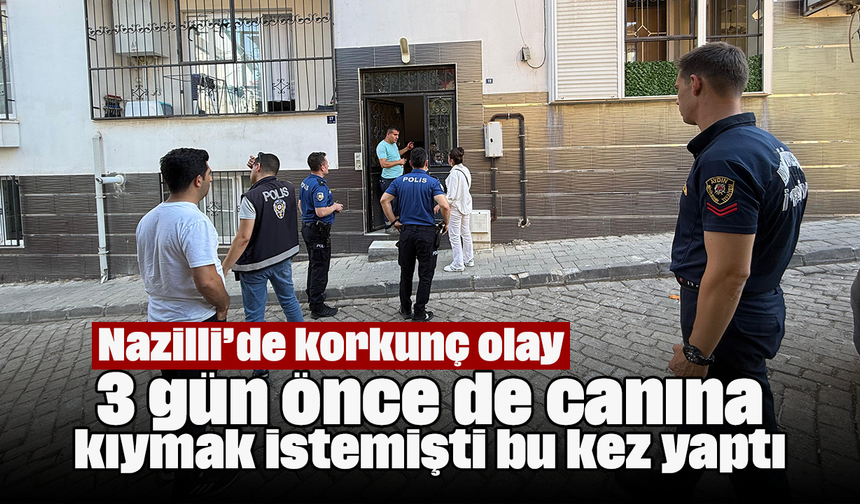 3 gün önce de canına kıymak istemişti bu kez yaptı: Nazilli’de korkunç olay