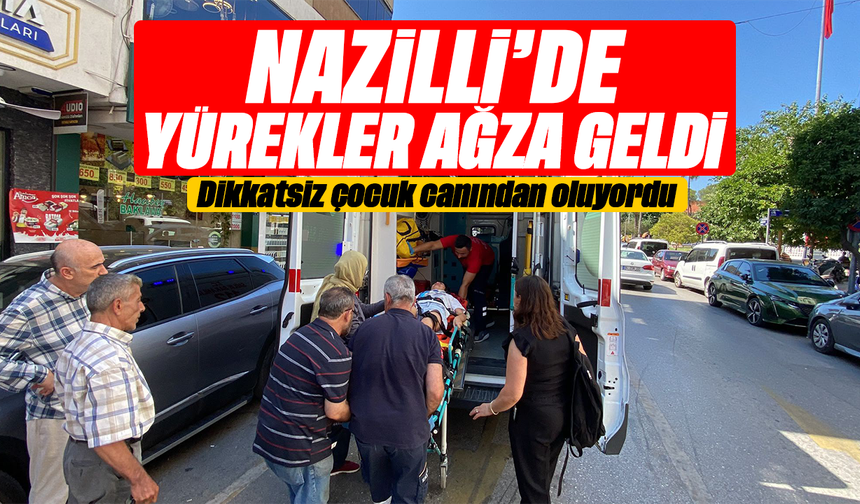 Nazilli’de yürekler ağza geldi: Dikkatsiz çocuk canından oluyordu