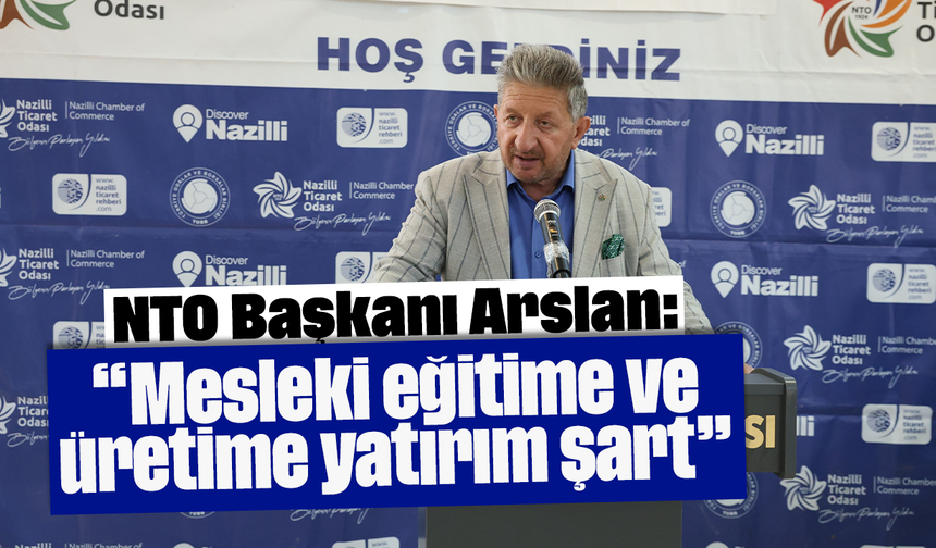 NTO Başkanı Arslan: “Mesleki eğitime ve üretime yatırım şart”