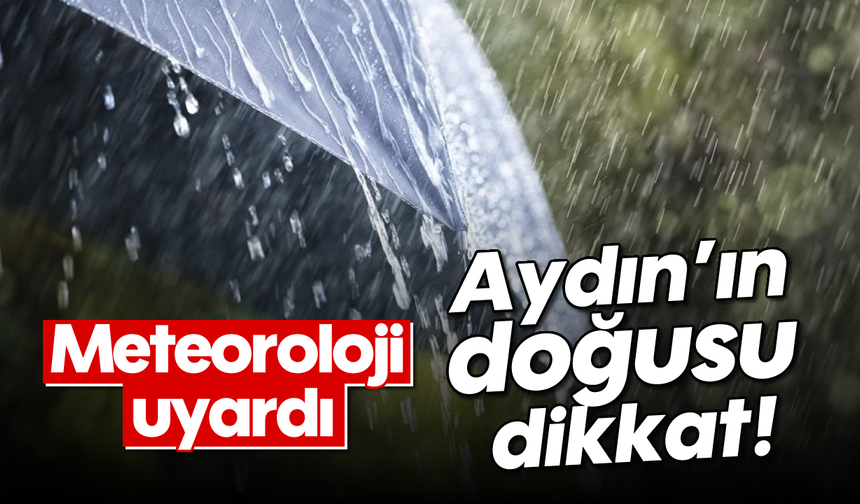 Meteoroloji uyardı: Aydın'ın doğusu dikkat!