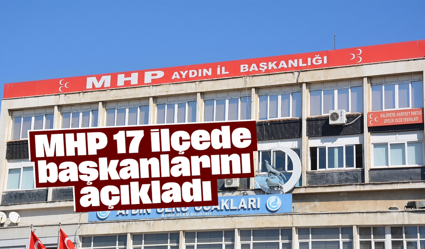 MHP, 17 ilçede başkanlarını açıkladı