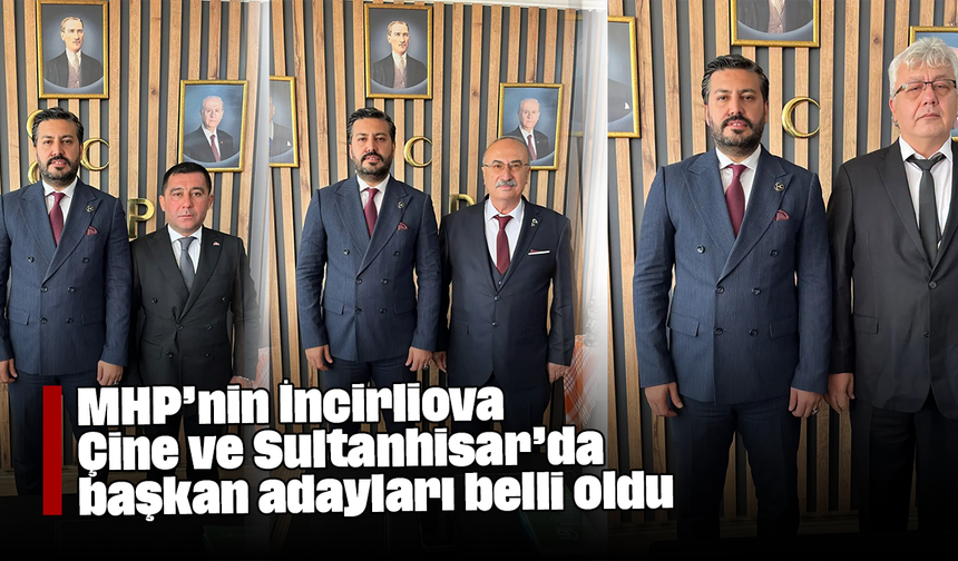 MHP’nin İncirliova, Çine ve Sultanhisar’da, başkan adayları belli oldu