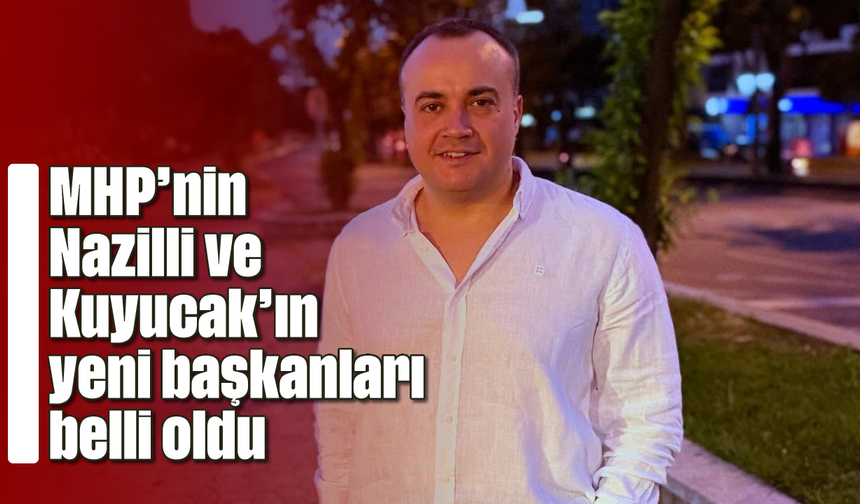 MHP’nin Nazilli ve Kuyucak’ın yeni başkanları belli oldu
