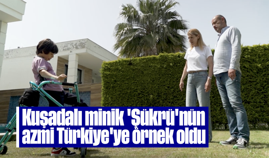 Kuşadalı minik 'Şükrü'nün azmi Türkiye'ye örnek oldu