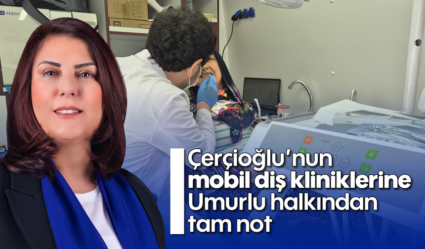 Çerçioğlu’nun mobil diş kliniklerine Umurlu halkından tam not