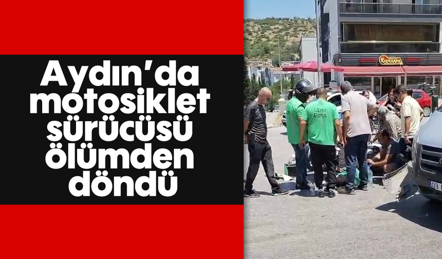 Aydın'da motosiklet sürücüsü ölümden döndü