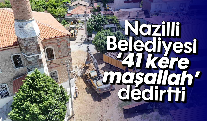 Nazilli Belediyesi '41 kere maşallah' dedirtti