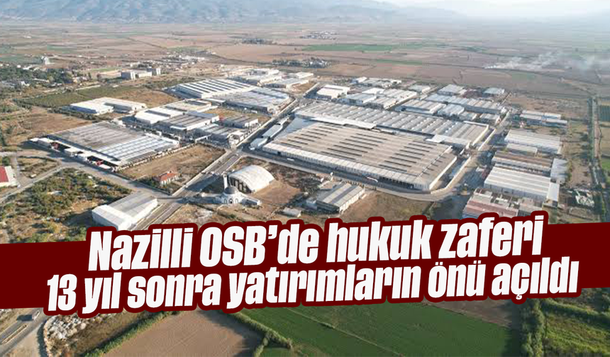Nazilli OSB’de hukuk zaferi: 13 yıl sonra yatırımların önü açıldı
