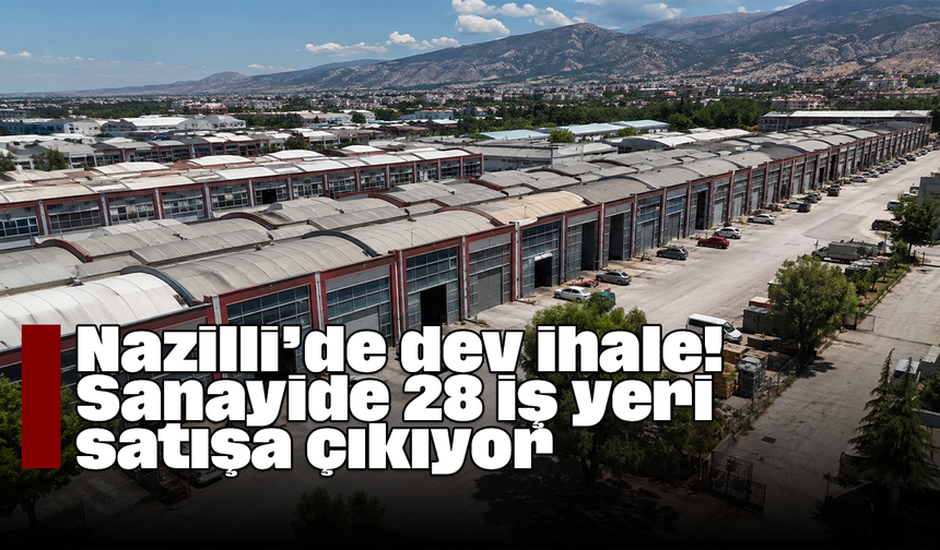 Nazilli’de dev ihale! Sanayide 28 iş yeri satışa çıkıyor